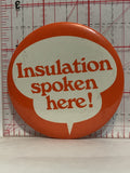 Insulation Spoken Here Button Pinback