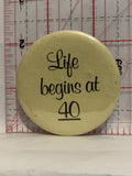 Life Begins at 40 Button Pinback