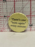 There's one Born again every minute Button Pinback