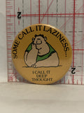 Some call it Laziness I Call it Deep Thought Button Pinback