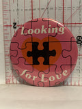 Looking Foe Love Puzzle Piece Button Pinback