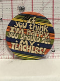 if you think I'm Happy you should see my Teachers Button Pinback