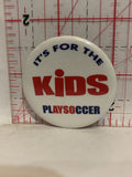 It's for the Kids Play Soccer Button Pinback