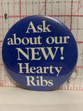 Ask about our New Hearty Ribs Button Pinback