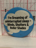 I'm Dreaming of ininterrupted sleep blinds shutters Roller Shades Button Pinback