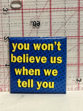 You Won't Believe us when we tell you Button Pinback