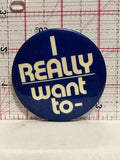 I Really Want to Button Pinback