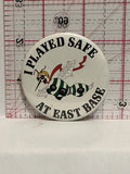 I Played Safe at East Base Button Pinback