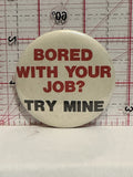Bored with your job Try Mine Button Pinback