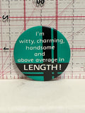 I'm witty charming handsome and above average in Length Button Pinback