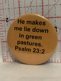 He Makes me lie down in green pastures Psalm 23:2 Button Pinback
