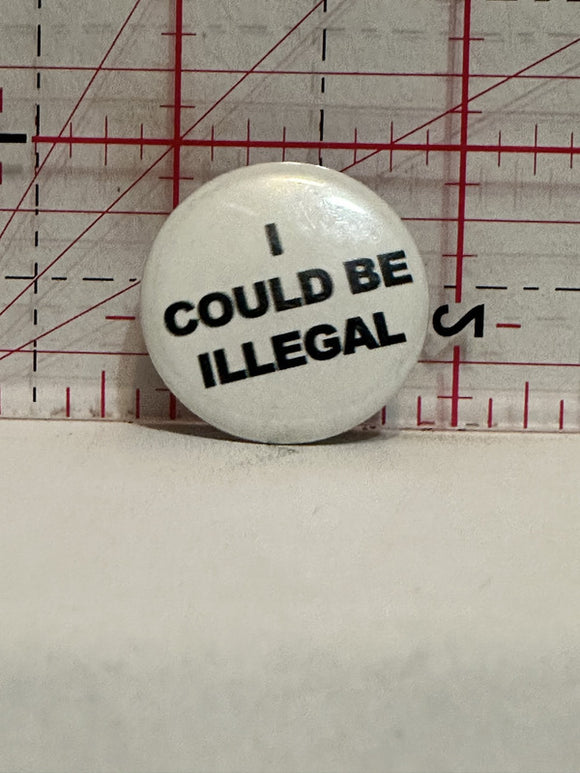 I Could be Illegal Button Pinback