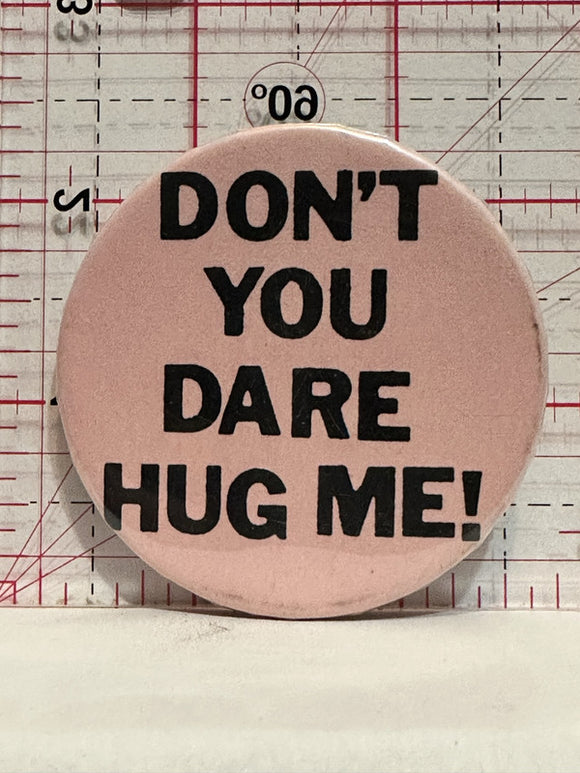 Don't You Dare Hug Me Button Pinback