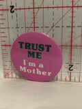 Trust Me I'm a Mother Button Pinback