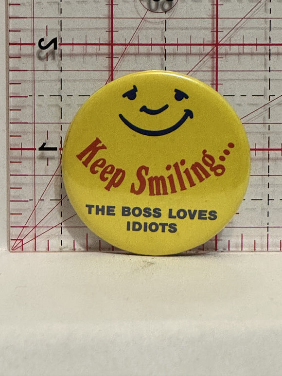 Keep Smiling The Boss Loves Idiots Button Pinback