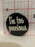 I'm Too Precious Button Pinback