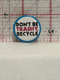 Don't be Trashy Recycle Button Pinback