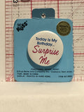 Today is my Birthday Surprise Me Button Pinback