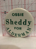 Ossie Sheddy for Alderman Political Button Pinback