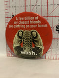 Wash A Few billion of my closest friends are partying on your hands Button Pinback