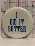 I Did it Better Button Pinback