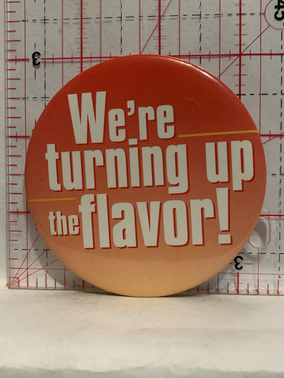 We're Turning up the Flavor Button Pinback