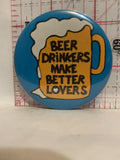 Beer Drinkers make Better Lovers Button Pinback