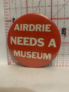 Airdrie Needs a Museum Button Pinback