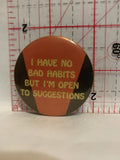 I Have no bad habits but I'm open to suggestions Button Pinback
