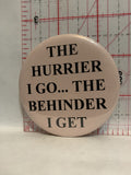 The Hurrier I Go The Behinder I Get Button Pinback