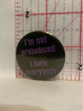 I'm Not Prejudiced I Hate Everybody Button Pinback