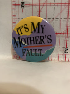 It's My Mother's Fault Button Pinback