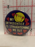 My Orthodontist is Straightening me out Button Pinback