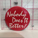 Nobody Does It Better Slogans Button Pinback