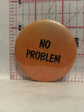 No Problem Button Pinback