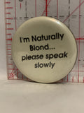 I'm Naturally Blond please speak slowly Button Pinback