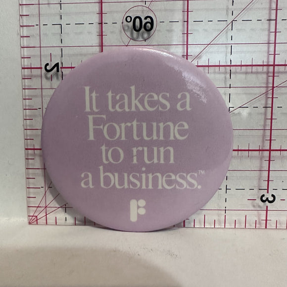 It Takes a Fortune to Run a Business Slogans Button Pinback