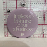 It Takes a Fortune to Run a Business Slogans Button Pinback