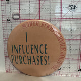 I Influence Purchases School Food Service Journal Clubs Button Pinback