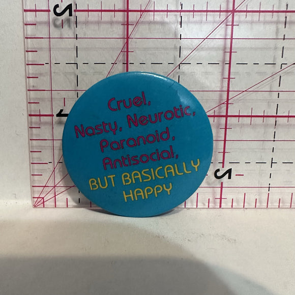 Cruel Nasty Neurotic But Basically Happy  Button Pinback
