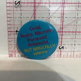 Cruel Nasty Neurotic But Basically Happy  Button Pinback
