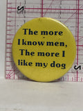 The More I Know Men The More I Like My Dog  Button Pinback