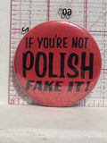 If You’re Not Polish Fake It  Button Pinback