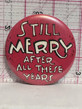 Still Merry after all These Years  Button Pinback