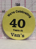 We're Celebrating 40 Years at Van's  Button Pinback