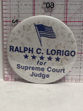 Raplh C Lorigo for Supreme Court Judge  Button Pinback