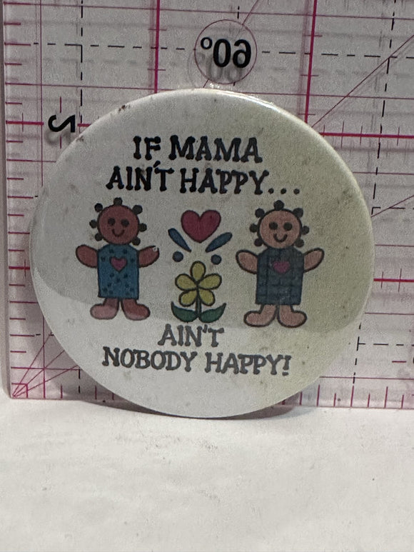 If Mama Ain't Happy Ain't Nobody Happy  Button Pinback