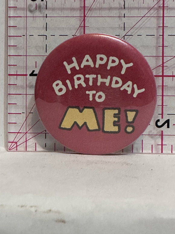 Happy Birthday to Me  Button Pinback