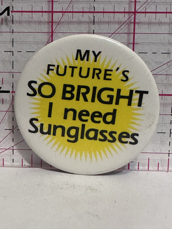 My Future's So Bright I need Sunglasses  Button Pinback