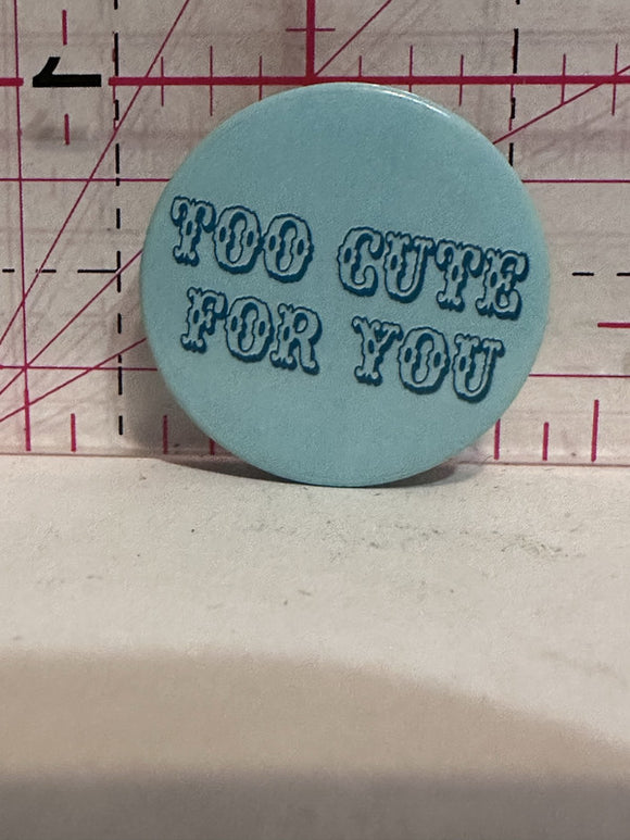 Too Cute For You  Button Pinback